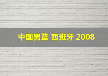 中国男篮 西班牙 2008